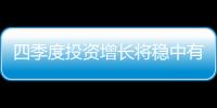四季度投資增長將穩(wěn)中有升