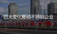四大變化推動不銹鋼企業發展