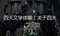 四大文學體裁（關于四大文學體裁的基本情況說明介紹）