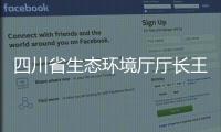 四川省生態環境廳廳長王波：生態環境工作不是簡單傳導壓力