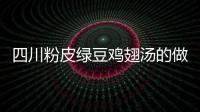 四川粉皮綠豆雞翅湯的做法