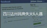 四川達州民房失火6人遇難   家庭火災頻發的背后透露出哪些安全隱患？