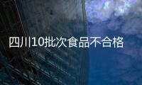 四川10批次食品不合格 檢出禁限用獸藥、重金屬污染等問題