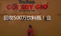 回收500萬飲料瓶！業之峰“瓶安中國”掀綠色風暴