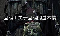 回明（關(guān)于回明的基本情況說明介紹）