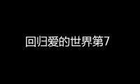 回歸愛的世界第7