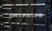 回轉支承加工步驟