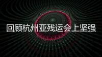 回顧杭州亞殘運會上堅強身影 致敬每一個“不屈的靈魂”