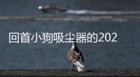 回首小狗吸塵器的2021:把“專注”的力量注入“新國貨”