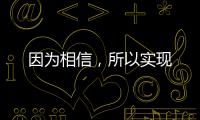 因為相信，所以實現