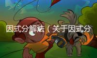 因式分解法（關(guān)于因式分解法的基本情況說明介紹）