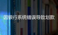 因銀行系統(tǒng)錯誤導(dǎo)致劃款金額有誤 女子賬上收385萬后退回85萬被告