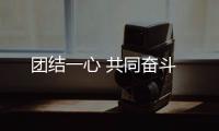 團結一心 共同奮斗