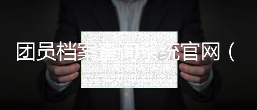 團員檔案查詢系統官網（團員檔案查詢）