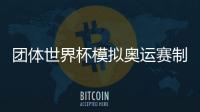 團體世界杯模擬奧運賽制 國乒東京參加摸底考試