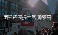 團建拓展提士氣 勇攀高峰再出發