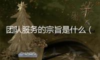 團(tuán)隊(duì)服務(wù)的宗旨是什么（團(tuán)隊(duì)服務(wù)是什么）