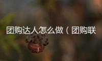 團購達人怎么做（團購聯盟）