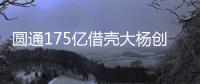 圓通175億借殼大楊創世 爭國內快遞第一股