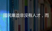 國民黨並非沒有人才，而是長年的醬缸文化將這些人才排除在外