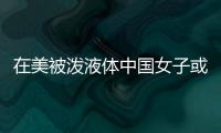在美被潑液體中國(guó)女子或永久毀容，受害者曾稱并不認(rèn)識(shí)嫌疑人
