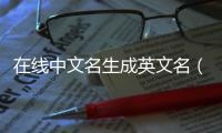 在線中文名生成英文名（英文名字在線生成）
