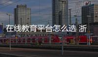 在線教育平臺怎么選 浙江省消保委用數據告訴你