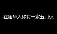 在緬華人稱有一家五口僅兩個孩子生還 地震廢墟里散落孩子玩具