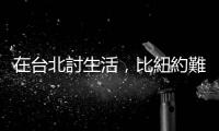 在臺北討生活，比紐約難兩倍 ｜天下雜誌