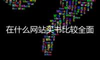 在什么網(wǎng)站買書比較全面，哪些網(wǎng)站能夠買書籍