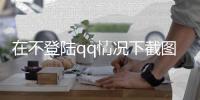 在不登陸qq情況下截圖按什么（不登錄qq怎么截圖）
