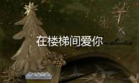 在樓梯間愛你