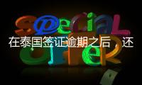 在泰國簽證逾期之后，還能不能續簽