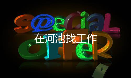 在河池找工作