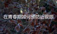 在青春期如何預防近視眼?