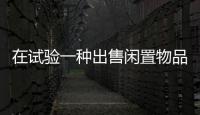 在試驗一種出售閑置物品的新方法