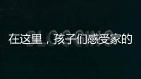 在這里，孩子們感受家的溫暖
