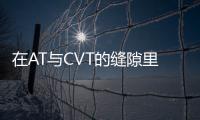在AT與CVT的縫隙里切換 雙離合變速器不死