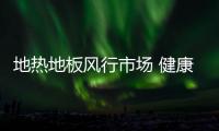 地熱地板風行市場 健康環(huán)保是主題