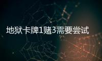 地獄卡牌1賭3需要嘗試嗎