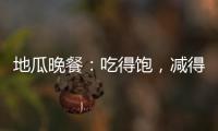 地瓜晚餐：吃得飽，減得瘦