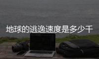 地球的逃逸速度是多少千米每秒（地球的逃逸速度是多少）