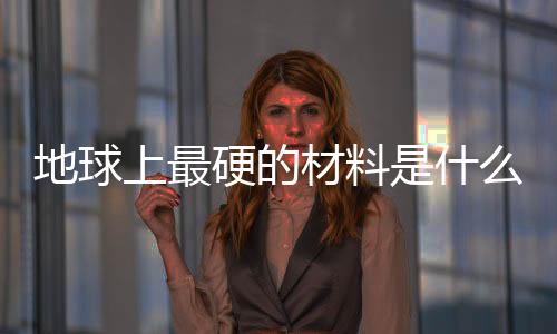 地球上最硬的材料是什么？有六種材料比鉆石更勝一籌