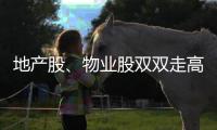 地產(chǎn)股、物業(yè)股雙雙走高 碧桂園股價(jià)上漲超9%