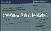 地中海航運宣布將減速航行，取消部分航線
