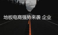 地板電商強勢來襲 企業怎么“坐懷不亂”？