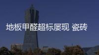 地板甲醛超標(biāo)屢現(xiàn) 瓷磚“仿”時(shí)代或?qū)?lái)臨