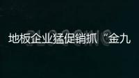 地板企業(yè)猛促銷抓“金九” 質(zhì)量和服務(wù)也需給力