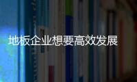 地板企業(yè)想要高效發(fā)展 需順應(yīng)時局從實際出發(fā)