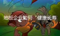 地板企業(yè)如何“健康長壽”？